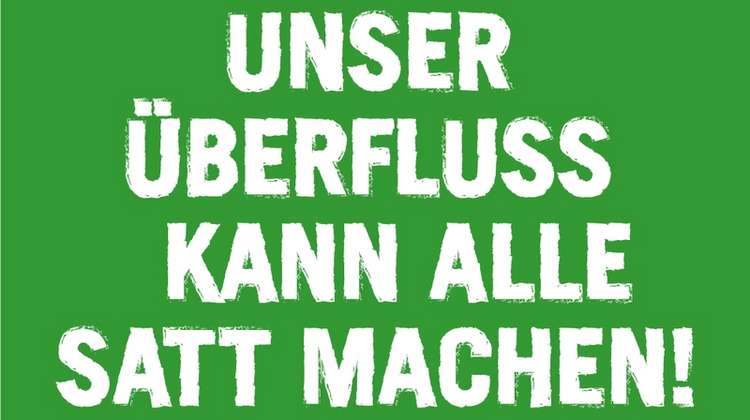 Hellgrüner Hintergrund, darauf der Text: "Unser Überfluss kann alle satt machen."