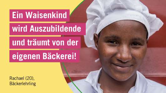 Uganda - Ausbildung zur Bäckerin. Rechts ist ein Bild von Rachael, sie lächelt in die Kamera und trägt weiße Arbeitskleidung. Links steht: “Ein Waisenkind wird Auszubildende und träumt von der eigenen Bäckerei!” Rachael (20), Bäckerlehrling